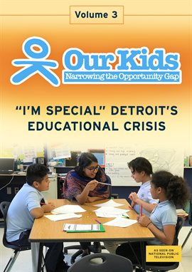 Cover image for Our Kids: Narrowing the Opportunity Gap - Vol. 3: "I'm Special" Detroit's Educational Crisis