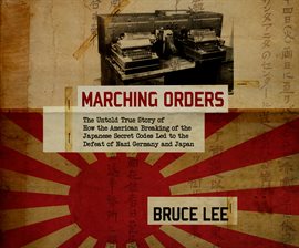 Imagen de portada para Marching Orders: The Untold Story of How the American Breaking of the Japanese Secret Codes Led t