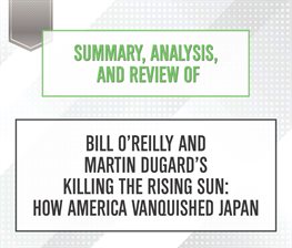 Cover image for Summary, Analysis, and Review of Bill O'Reilly and Martin Dugard's Killing the Rising Sun: How Am