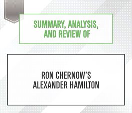 Cover image for Summary, Analysis, and Review of Ron Chernow's Alexander Hamilton
