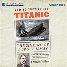 Cover image for How to Survive the Titanic: Or, The Sinking of J. Bruce Ismay
