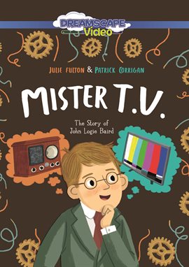 Cover image for Mister T.V.: The Story of John Logie Baird