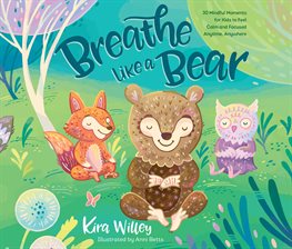 Cover image for Breathe Like a Bear: 30 Mindful Moments for Kids to Feel Calm and Focused Anytime, Anywhere