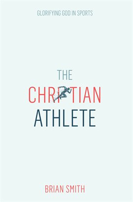 Cover image for The Christian Athlete: Glorifying God in Sports