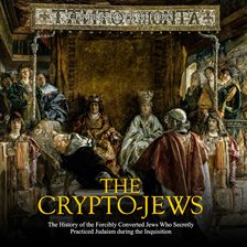 Cover image for Crypto-Jews: The History of the Forcibly Converted Jews Who Secretly Practiced Judaism During the In