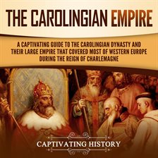 Cover image for The Carolingian Empire: A Captivating Guide to the Carolingian Dynasty and Their Large Empire That