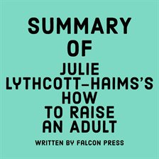 Cover image for Summary of  Julie Lythcott-Haims's How to Raise an Adult