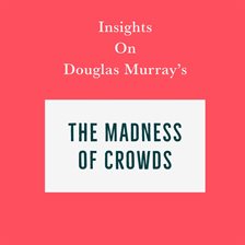 Cover image for Insights on Douglas Murray's The Madness of Crowds