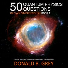 Cover image for 50 Quantum Physics Questions in Plain Simple English Book 1