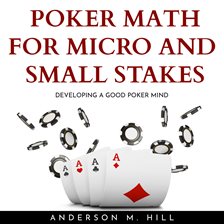 Imagen de portada para Poker Math for Micro and Small Stakes: Developing a Good Poker Mind