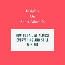Cover image for Insights on Scott Adams's How to Fail at Almost Everything and Still Win Big