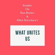Cover image for Insights on Dan Rather and Elliot Kirschner's What Unites Us