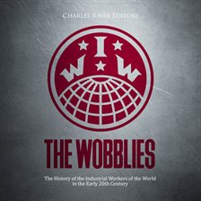 Cover image for The Wobblies: The History of the Industrial Workers of the World in the Early 20th Century