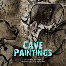 Cover image for Cave Paintings: The History and Legacy of Prehistoric Man-Made Art