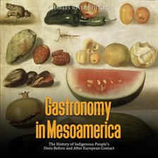 Cover image for Gastronomy in Mesoamerica: The History of Indigenous People's Diets Before and After European Contac