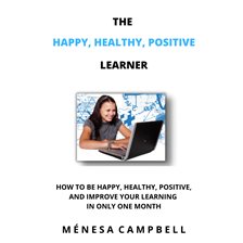 Cover image for The Happy, Healthy, Positive Learner
