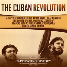 Cover image for Cuban Revolution: A Captivating Guide to the Armed Revolt That Changed the Course of Cuba, Includ...