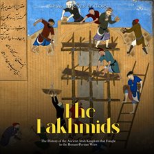 Cover image for The  Lakhmids: The History of the Ancient Arab Kingdom that Fought in the Roman-Persian Wars