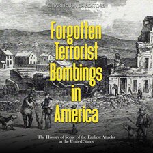 Cover image for Forgotten Terrorist Bombings in America: The History of Some of the Earliest Attacks in the United S