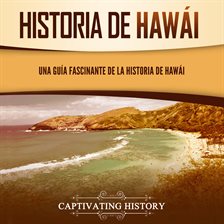 Cover image for Historia de Hawái: Una guía fascinante de la historia de Hawaiʻi
