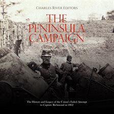 Cover image for The Peninsula Campaign: The History and Legacy of the Union's Failed Attempt to Capture Richmond in