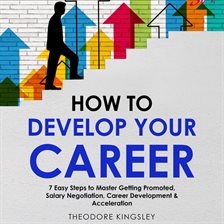 Cover image for How to Develop Your Career: 7 Easy Steps to Master Getting Promoted, Salary Negotiation, Career Deve