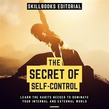 Cover image for The Secret of Self-Control: Learn the Habits Needed to Dominate Your Internal and External World