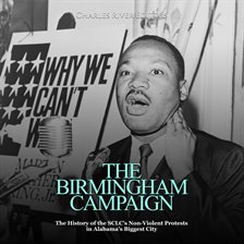 Cover image for The Birmingham Campaign: The History of the SCLC's Non-Violent Protests in Alabama's Biggest City