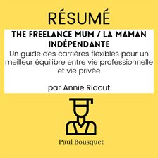 Résumé - The Freelance Mum / La Maman Indépendante : Un Guide Des Carrières Flexibles Pour Un Meille