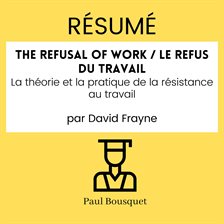 Résumé - The Refusal of Work / Le Refus du Travail : La Théorie ET la Pratique de la Résistance au t