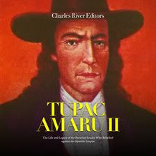 Cover image for Tupac Amaru II: The Life and Legacy of the Peruvian Leader Who Rebelled against the Spanish Empire