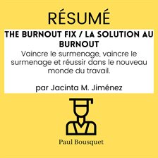 Résumé - The Burnout Fix / La Solution AU Burnout : Vaincre Le Surmenage, Vaincre Le Surmenage et Ré