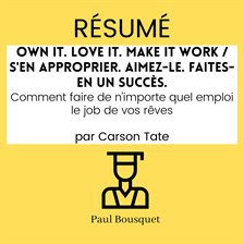 Résumé - Own It. Love It. Make It Work / S'en approprier. Aimez-le. Faites-en un succès. : Comment f