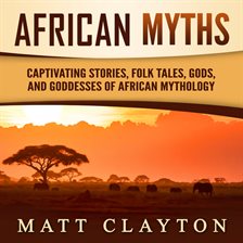Cover image for African Myths: Captivating Stories, Folk Tales, Gods, and Goddesses of African Mythology