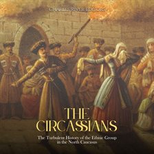 Cover image for The Circassians: The Turbulent History of the Ethnic Group in the North Caucasus