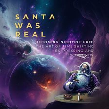 Cover image for Santa Was Real: Becoming Nicotine Free