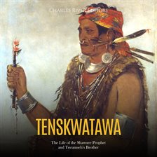 Imagen de portada para Tenskwatawa: The Life of the Shawnee Prophet and Tecumseh's Brother