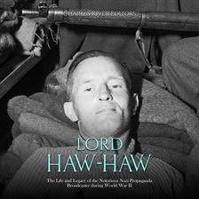 Cover image for Lord Haw-Haw: The Life and Legacy of the Notorious Nazi Propaganda Broadcaster during World War II