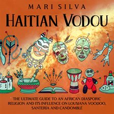 Cover image for Haitian Vodou: The Ultimate Guide to an African Diasporic Religion and Its Influence on Louisiana