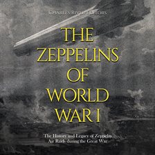 Cover image for The Zeppelins of World War I: The History and Legacy of Zeppelin Air Raids during the Great War