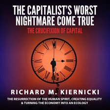 Cover image for The Capitalist's Worst Nightmare Come True: The Crucifixion of Capital