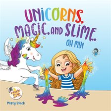 Cover image for Unicorns, Magic, and Slime, Oh, My!