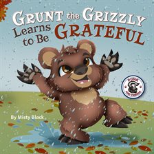 Cover image for Grunt the Grizzly Learns to Be Grateful