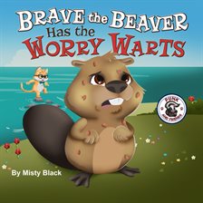 Cover image for Brave the Beaver Has the Worry Warts