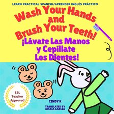 Cover image for Wash Your Hands and Brush Your Teeth! ¡Lávate Las Manos y Cepíllate Los Dientes!