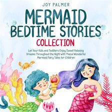 Mermaid Bedtime Stories Collection: Let Your Kids and Toddlers Enjoy Sweet Relaxing Dreams Throughou