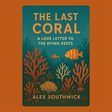 The Last Coral: A Love Letter to the Dying Reefs