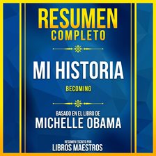 Resumen Completo - Mi Historia (Becoming) - Basado En El Libro De Michelle Obama