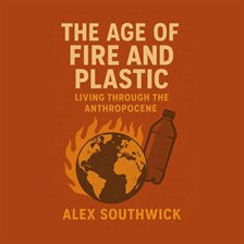 The Age of Fire and Plastic: Living Through the Anthropocene