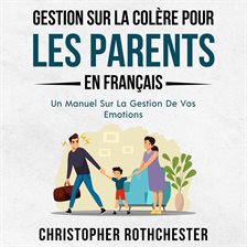 Gestion Sur la Colère Pour Les Parents en Français/ Anger Management for Parents in French: Un Manue